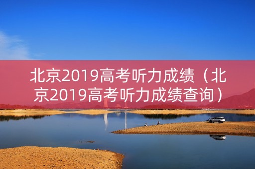 北京2019高考听力成绩（北京2019高考听力成绩查询）