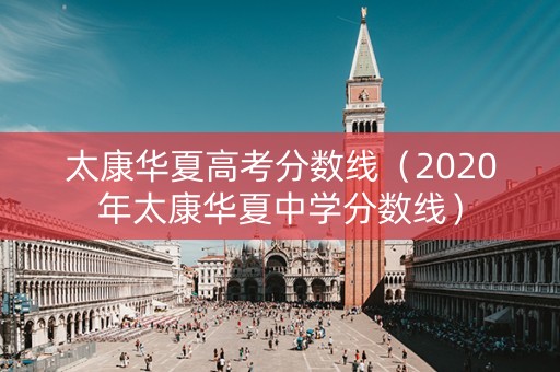 太康华夏高考分数线（2020年太康华夏中学分数线）