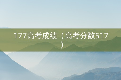 177高考成绩（高考分数517）
