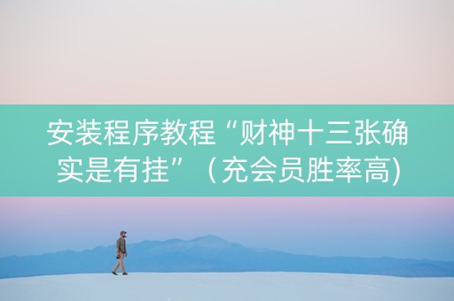 安装程序教程“财神十三张确实是有挂”（充会员胜率高)