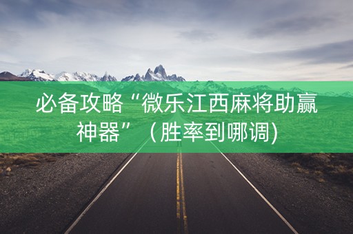 必备攻略“微乐江西麻将助赢神器”（胜率到哪调)