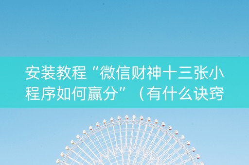 安装教程“微信财神十三张小程序如何赢分”（有什么诀窍)
