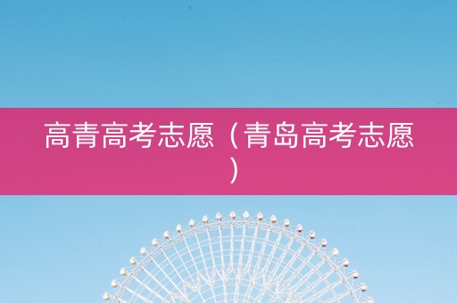 高青高考志愿（青岛高考志愿）