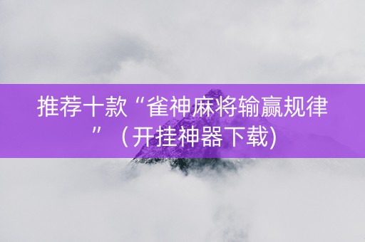 推荐十款“雀神麻将输赢规律”（开挂神器下载)
