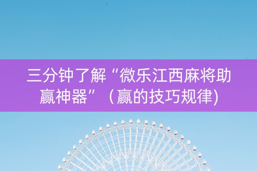三分钟了解“微乐江西麻将助赢神器”（赢的技巧规律)