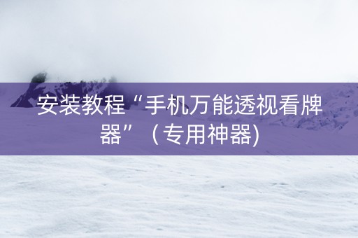 安装教程“手机万能透视看牌器”（专用神器)