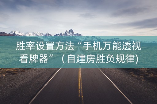 胜率设置方法“手机万能透视看牌器”（自建房胜负规律)