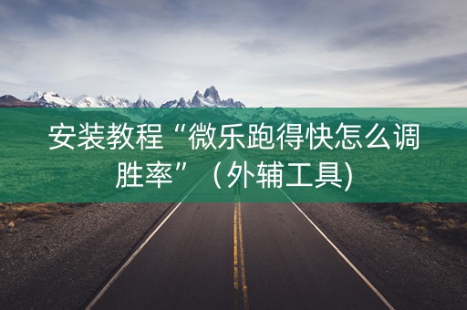 安装教程“微乐跑得快怎么调胜率”（外辅工具)