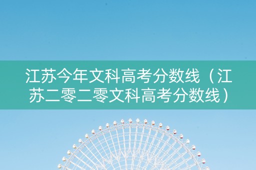江苏今年文科高考分数线（江苏二零二零文科高考分数线）