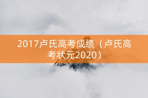 2017卢氏高考成绩（卢氏高考状元2020）