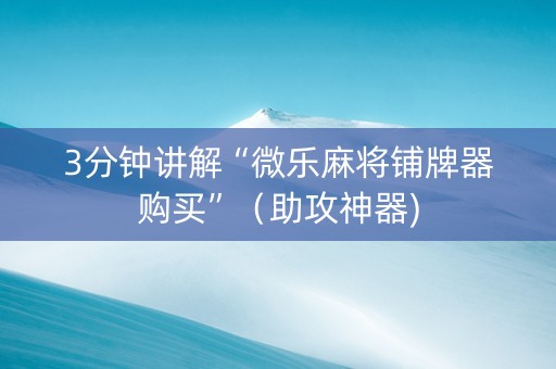 3分钟讲解“微乐麻将铺牌器购买”（助攻神器)