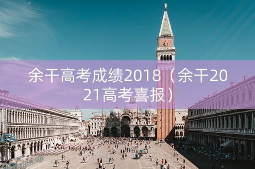 余干高考成绩2018（余干2021高考喜报）