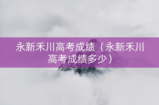 永新禾川高考成绩（永新禾川高考成绩多少）