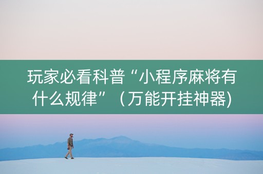 玩家必看科普“小程序麻将有什么规律”（万能开挂神器)