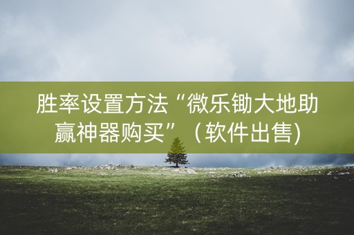 胜率设置方法“微乐锄大地助赢神器购买”（软件出售)