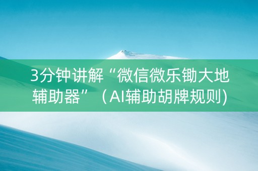 3分钟讲解“微信微乐锄大地辅助器”（AI辅助胡牌规则)