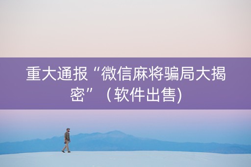 重大通报“微信麻将骗局大揭密”（软件出售)