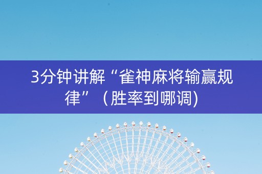 3分钟讲解“雀神麻将输赢规律”（胜率到哪调)