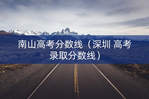 南山高考分数线（深圳 高考录取分数线）