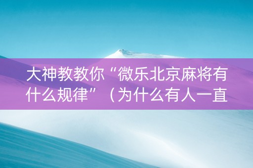 大神教教你“微乐北京麻将有什么规律”（为什么有人一直赢)
