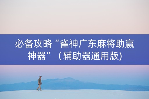 必备攻略“雀神广东麻将助赢神器”（辅助器通用版)