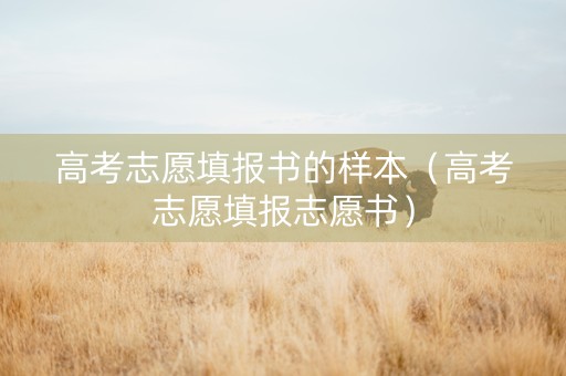 高考志愿填报书的样本（高考志愿填报志愿书）