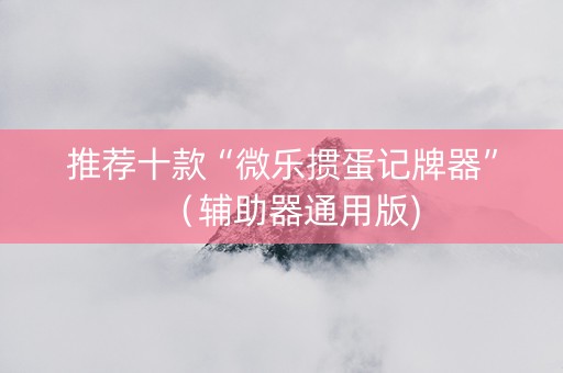 推荐十款“微乐掼蛋记牌器”（辅助器通用版)