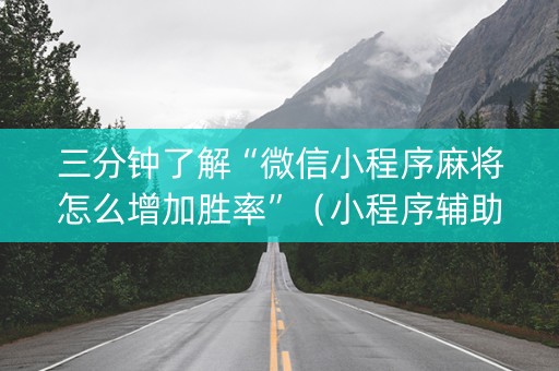 三分钟了解“微信小程序麻将怎么增加胜率”（小程序辅助软件)