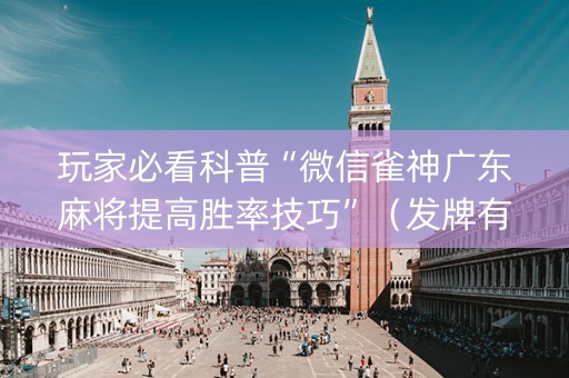 玩家必看科普“微信雀神广东麻将提高胜率技巧”（发牌有什么规律吗)