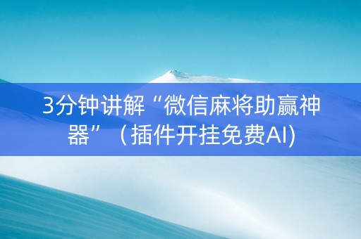 3分钟讲解“微信麻将助赢神器”（插件开挂免费AI)