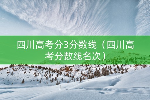 四川高考分3分数线（四川高考分数线名次）