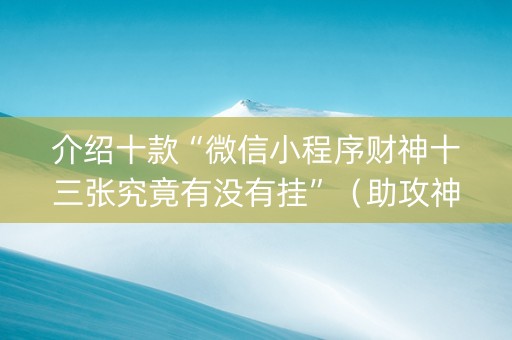 介绍十款“微信小程序财神十三张究竟有没有挂”（助攻神器)