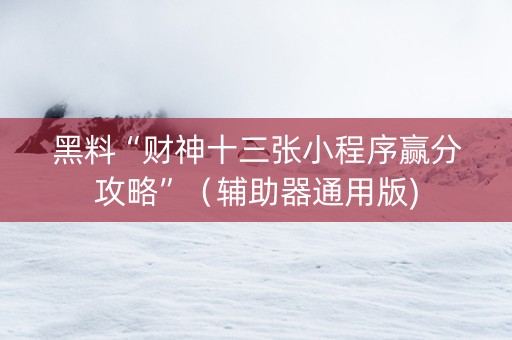 黑料“财神十三张小程序赢分攻略”（辅助器通用版)