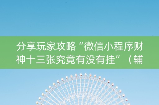 分享玩家攻略“微信小程序财神十三张究竟有没有挂”（辅助器通用版)