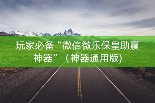 玩家必备“微信微乐保皇助赢神器”（神器通用版)