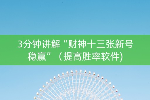 3分钟讲解“财神十三张新号稳赢”（提高胜率软件)
