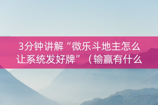 3分钟讲解“微乐斗地主怎么让系统发好牌”（输赢有什么规律)