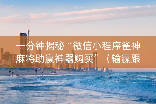 一分钟揭秘“微信小程序雀神麻将助赢神器购买”（输赢跟id号有关系吗)