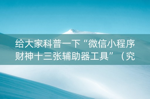 给大家科普一下“微信小程序财神十三张辅助器工具”（究竟是不是有挂)