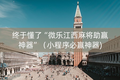终于懂了“微乐江西麻将助赢神器”（小程序必赢神器)