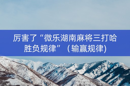 厉害了“微乐湖南麻将三打哈胜负规律”（输赢规律)