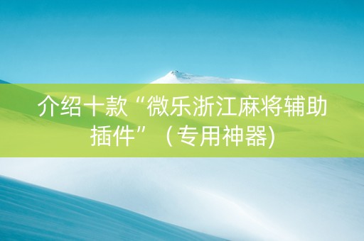 介绍十款“微乐浙江麻将辅助插件”（专用神器)
