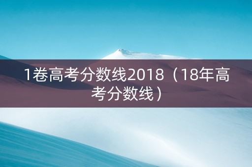 1卷高考分数线2018（18年高考分数线）