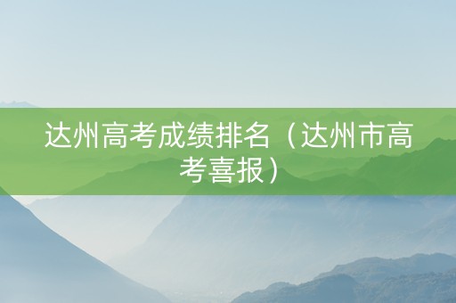达州高考成绩排名（达州市高考喜报）