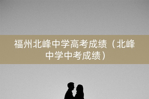 福州北峰中学高考成绩（北峰中学中考成绩）