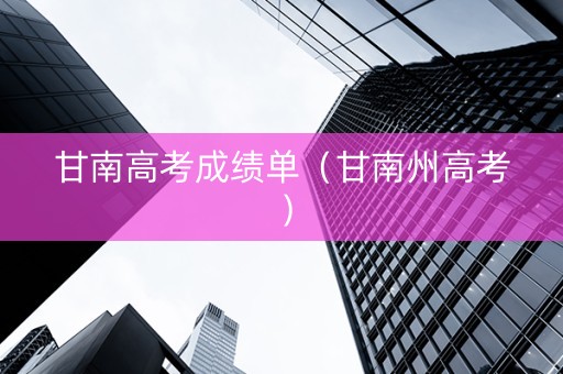 甘南高考成绩单（甘南州高考）