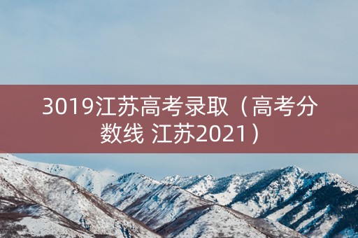 3019江苏高考录取（高考分数线 江苏2021）