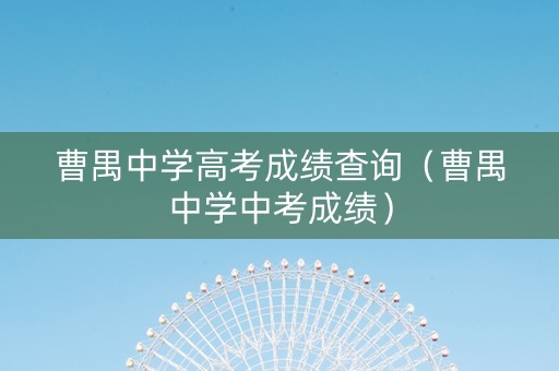曹禺中学高考成绩查询（曹禺中学中考成绩）