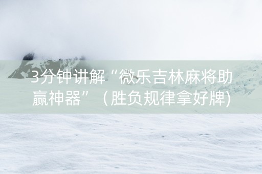 3分钟讲解“微乐吉林麻将助赢神器”（胜负规律拿好牌)