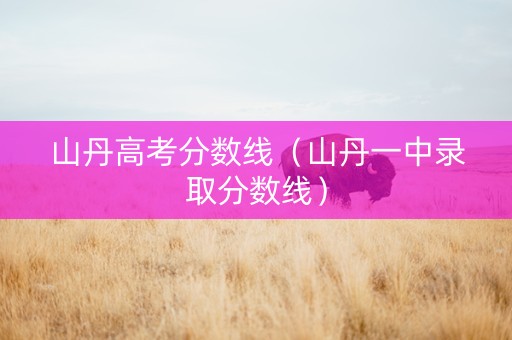 山丹高考分数线（山丹一中录取分数线）